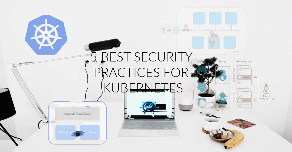 5 Best Security Practices For Kubernetes | Wattlecorp Cybersecurity Labs