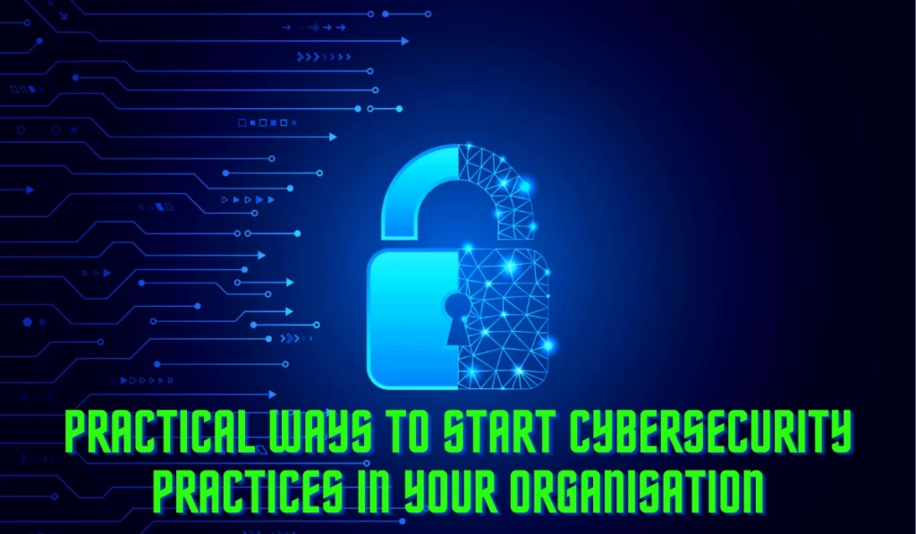 Practical Ways to Start Cybersecurity Practices in Your Organisation