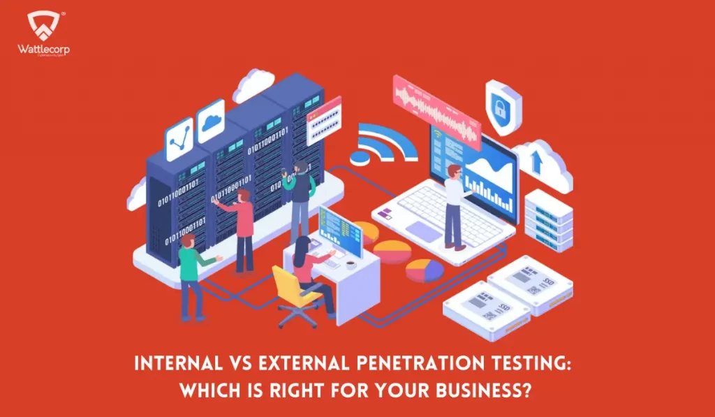 Internal vs External Penetration Testing Which is Right for Your Business