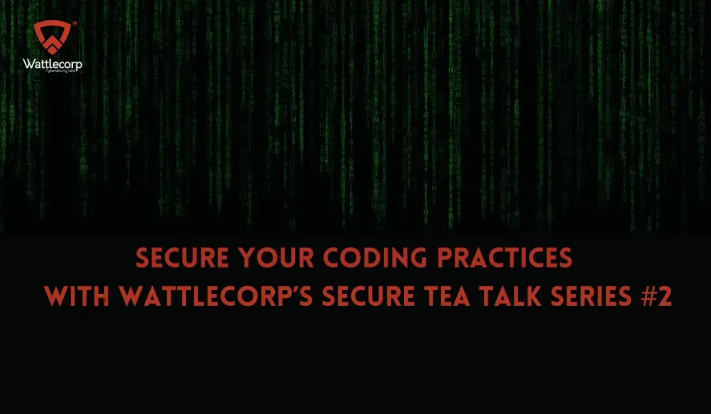 Secure Your Coding Practices With Wattlecorp’s Secure Tea Talk Series #2